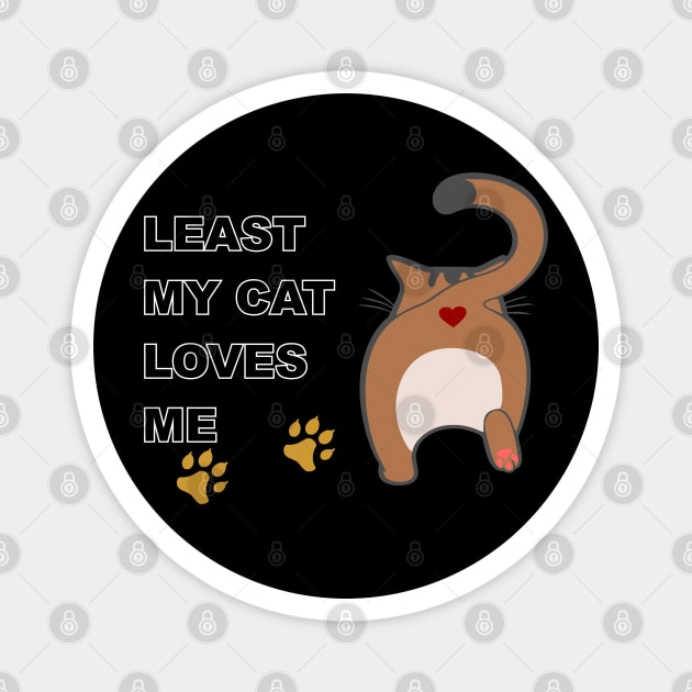 Least my cat love me Magnet by Korvus78